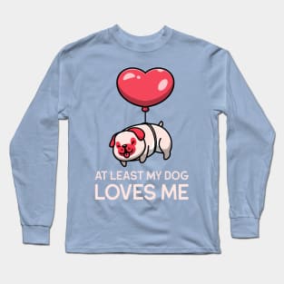 at least my dog loves me Long Sleeve T-Shirt